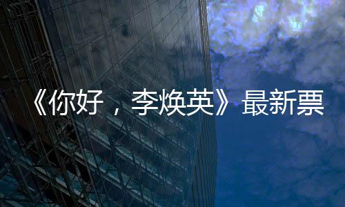 日预你好，李焕最新统计唐探 单票房英售超
