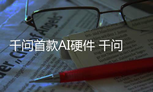 镜G国补千问 千硬件I眼元起首款售问A1开