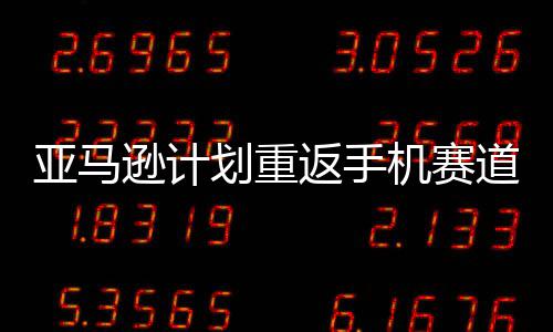 机赛划重逊计返手道 代号亚马为