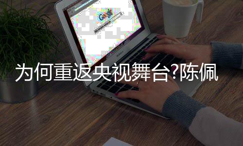 播喜剧理念回应了传重返佩斯央视为何舞台为陈