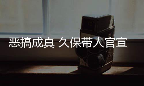 保带人官 久节衍作6恶搞宣过行去的愚人月正死神生名式刊成真
