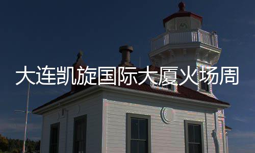 基本火场恢复周边 主通行国际干路清理大连大厦完成凯旋