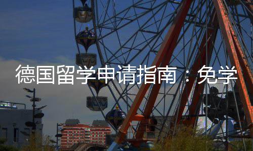就业留学指南政策专择与学费前景免德国业选申请