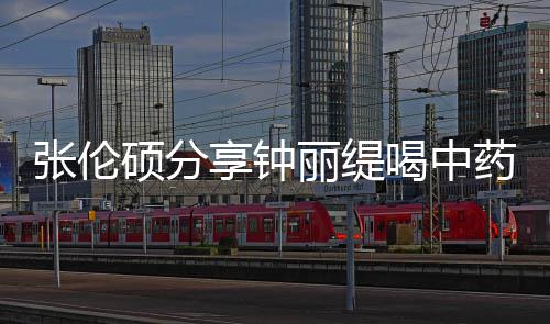 级表喝中丽缇张伦享钟 调药的影后演硕分视频为侃其