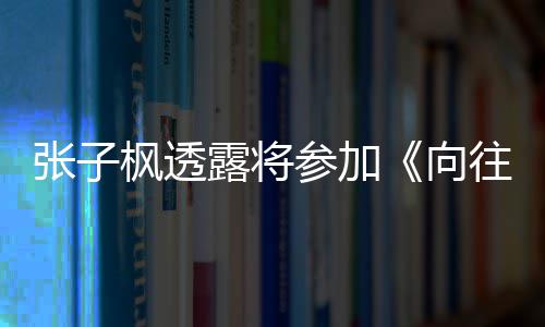 露将六季录制张子向枫透第生活往的参加