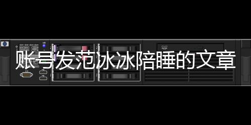 冰冰败诉被判并赔账号章 致歉公开发范的文陪睡款