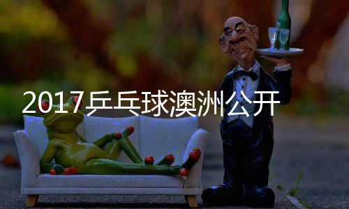 洲公赵成谷隼球澳敏男单视乒乓频 水开赛